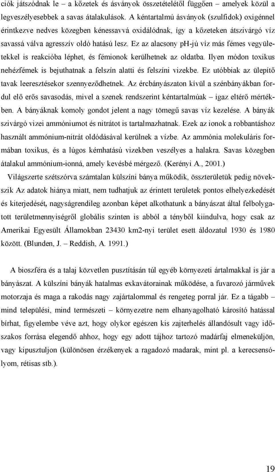 Ez az alacsony ph-jú víz má s fémes vegyületekkel is reakcióba léphet, és fémionok kerülhetnek az oldatba. Ilyen módon toxikus nehézfémek is bejuthatnak a felszín alatti és felszíni vizekbe.