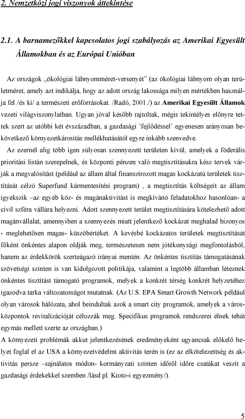 indiká lja, hogy az adott orszá g lakossá ga milyen mértékben haszná l- ja fel /és ki/ a természeti erőforrá sokat. /Radó, 2001./) az Amerikai Egyesült Á llamok vezeti vilá gviszonylatban.