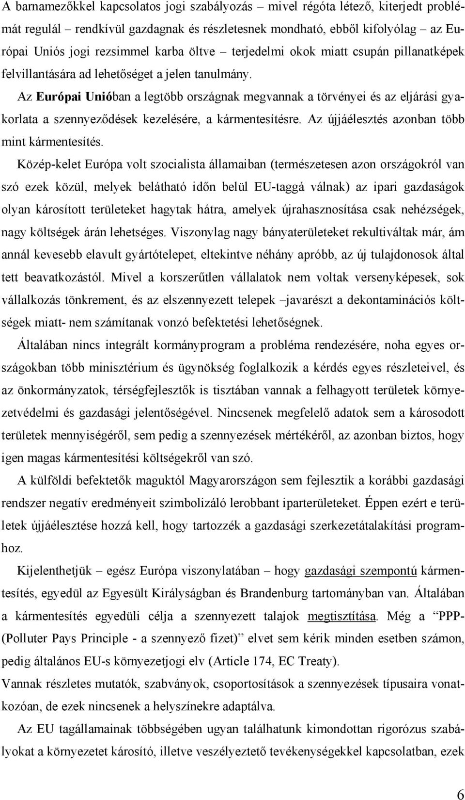 Az Európai Unióban a legtö bb orszá gnak megvannak a tö rvényei és az eljá rá si gyakorlata a szennyeződések kezelésére, a kármentesítésre. Az ú jjáélesztés azonban több mint ká rmentesítés.