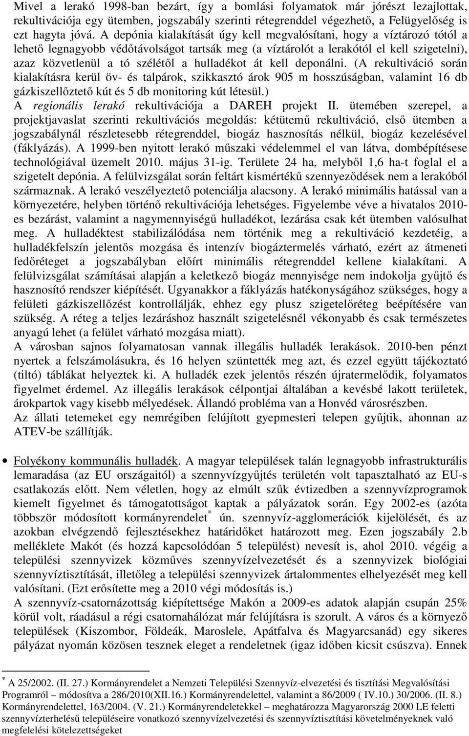 hulladékot át kell deponálni. (A rekultiváció során kialakításra kerül öv- és talpárok, szikkasztó árok 905 m hosszúságban, valamint 16 db gázkiszellőztető kút és 5 db monitoring kút létesül.