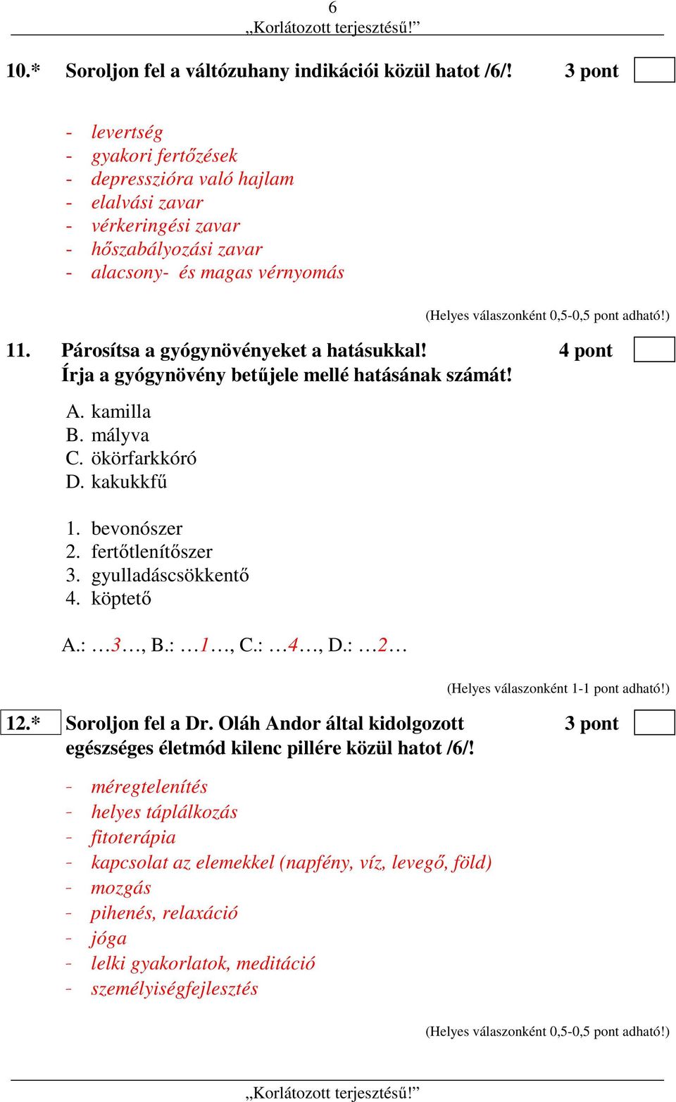 Párosítsa a gyógynövényeket a hatásukkal! 4 pont Írja a gyógynövény betűjele mellé hatásának számát! A. kamilla B. mályva C. ökörfarkkóró D. kakukkfű 1. bevonószer 2. fertőtlenítőszer 3.