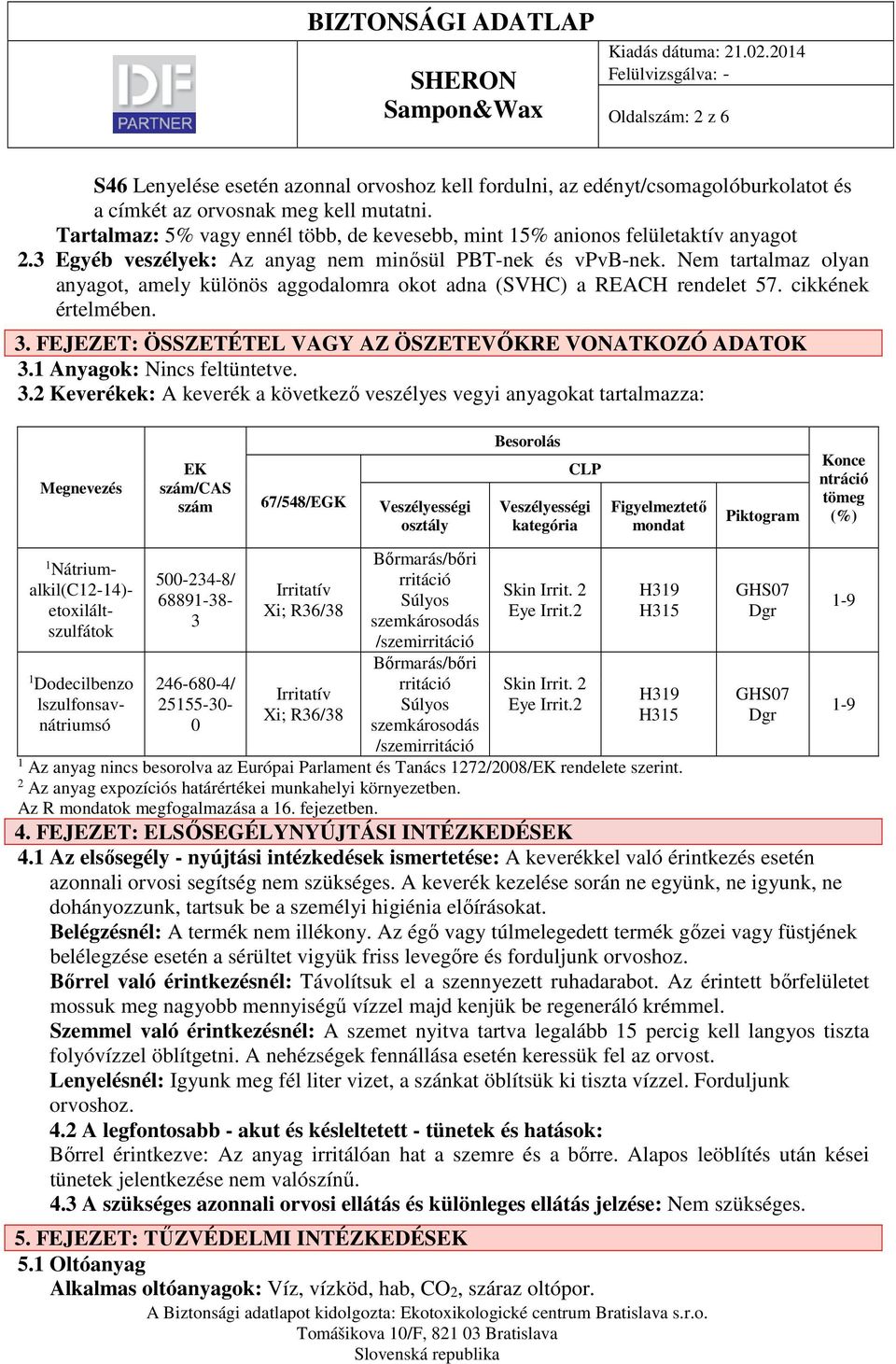 Nem tartalmaz olyan anyagot, amely különös aggodalomra okot adna (SVHC) a REACH rendelet 57. cikkének értelmében. 3. FEJEZET: ÖSSZETÉTEL VAGY AZ ÖSZETEVŐKRE VONATKOZÓ ADATOK 3.