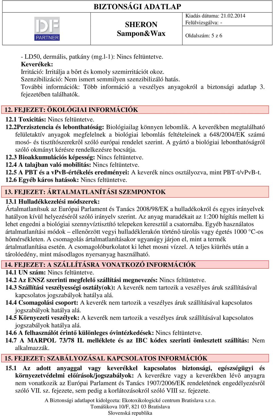 FEJEZET: ÖKOLÓGIAI INFORMÁCIÓK 12.1 Toxicitás: Nincs feltüntetve. 12.2Perzisztencia és lebonthatóság: Biológiailag könnyen lebomlik.