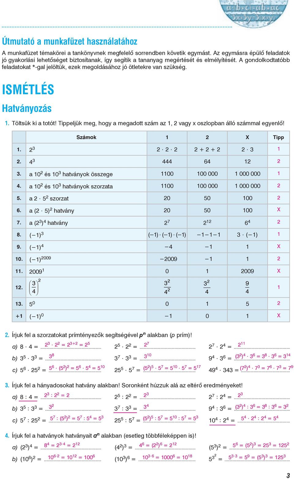 ISMÉTLÉS Htványozás. Töltsük ki totót! Tippeljük meg, hogy megdott szám z, vgy oszlopn álló számml egyenlõ! Számok X Tipp. + +. 6. 0 és 0 htványok összege 00 00 000 000 000.