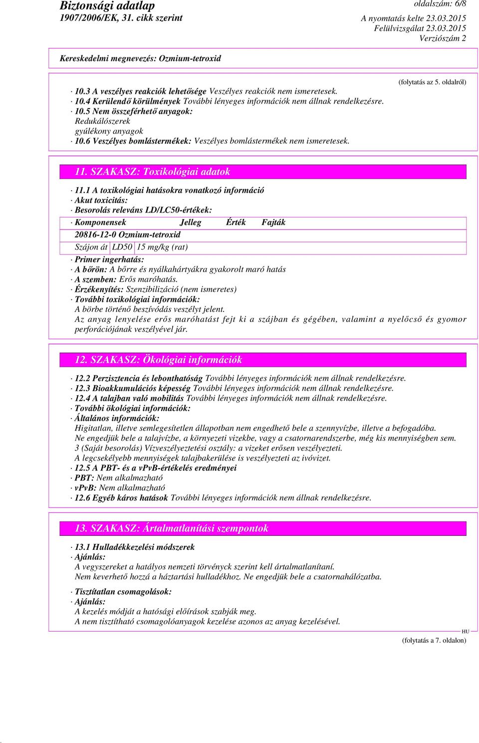 1 A toxikológiai hatásokra vonatkozó információ Akut toxicitás: Besorolás releváns LD/LC50-értékek: Komponensek Jelleg Érték Fajták 20816-12-0 Ozmium-tetroxid Szájon át LD50 15 mg/kg (rat) Primer