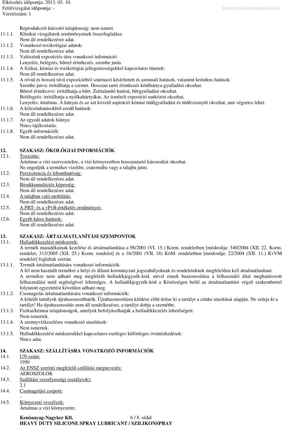 A rövid és hosszú távú expozícióból származó késleltetett és azonnali hatások, valamint krónikus hatások: Szembe jutva: irritálhatja a szemet. Hosszan tartó érintkezés kötıhártya-gyulladást okozhat.