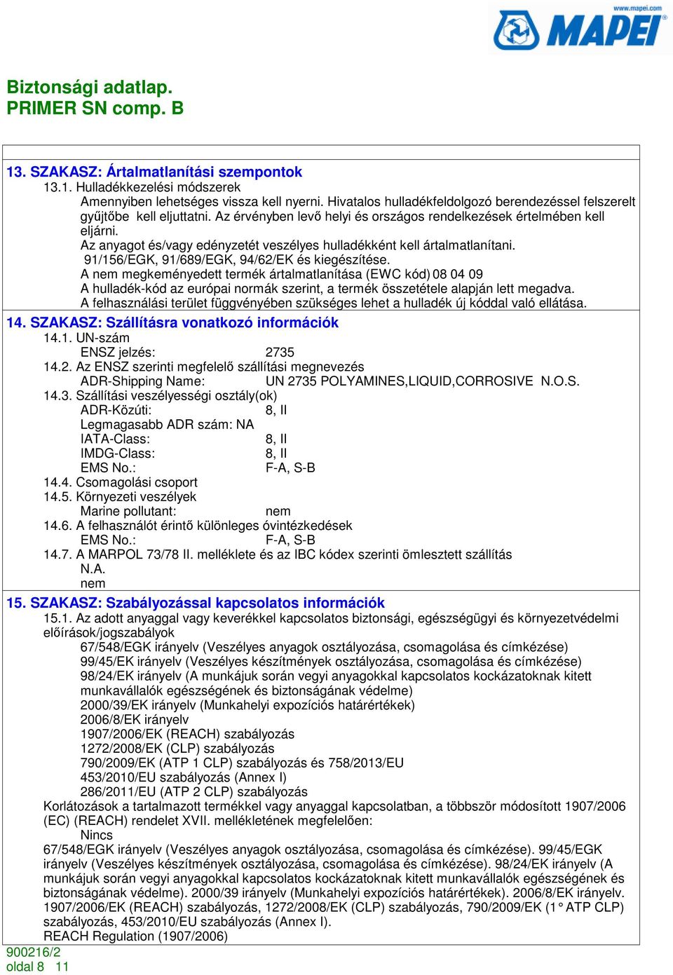 A nem megkeményedett termék ártalmatlanítása (EWC kód) 08 04 09 A hulladék-kód az európai normák szerint, a termék összetétele alapján lett megadva.