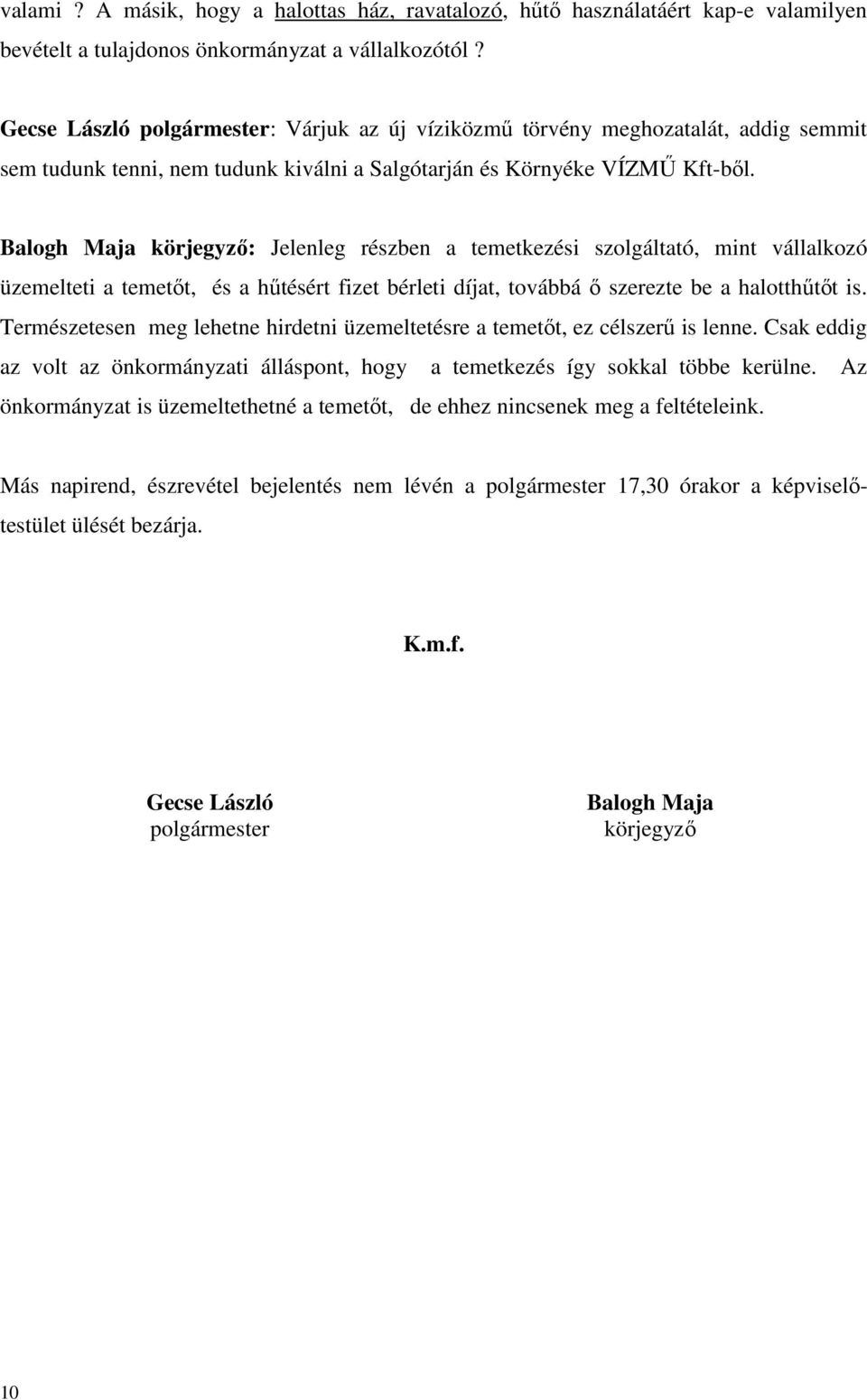 Balogh Maja körjegyző: Jelenleg részben a temetkezési szolgáltató, mint vállalkozó üzemelteti a temetőt, és a hűtésért fizet bérleti díjat, továbbá ő szerezte be a halotthűtőt is.