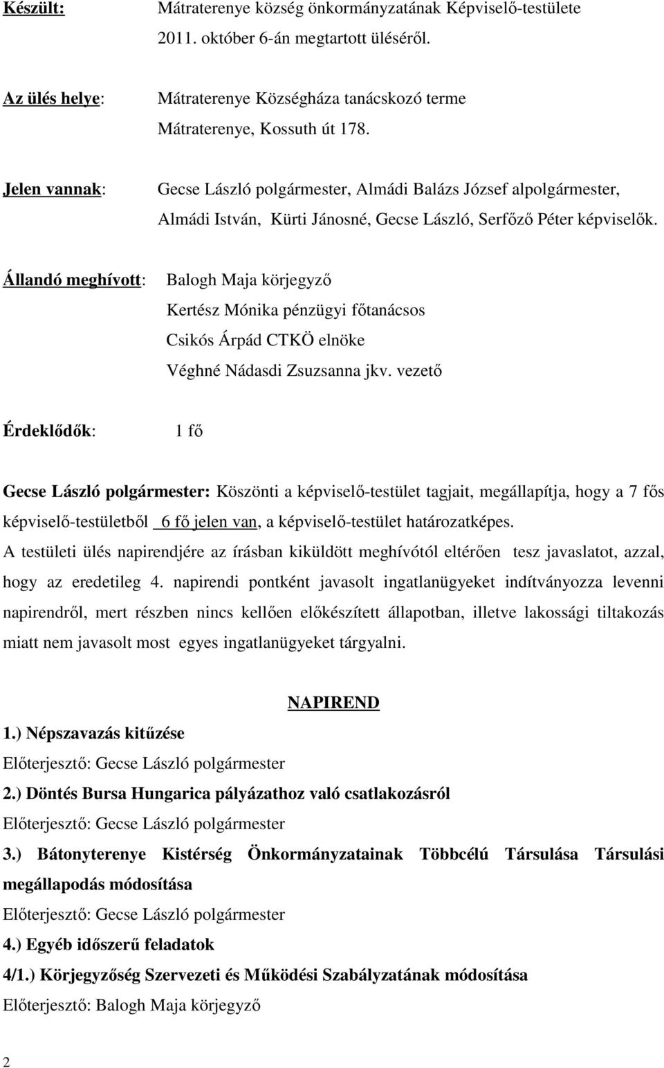 Állandó meghívott: Balogh Maja körjegyző Kertész Mónika pénzügyi főtanácsos Csikós Árpád CTKÖ elnöke Véghné Nádasdi Zsuzsanna jkv.