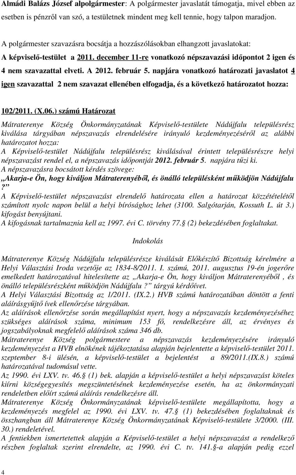 február 5. napjára vonatkozó határozati javaslatot 4 igen szavazattal 2 nem szavazat ellenében elfogadja, és a következő határozatot hozza: 102/2011. (X.06.