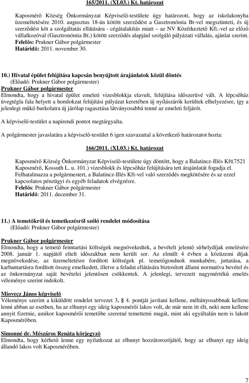 -vel az előző vállalkozóval (Gasztronómia Bt.) kötött szerződés alapjául szolgáló pályázati vállalás, ajánlat szerint. Felelős: Határidő: 2011. november 30. 10.