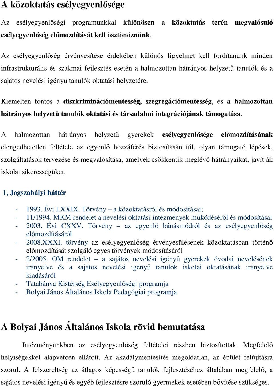 oktatási helyzetére. Kiemelten fontos a diszkriminációmentesség, szegregációmentesség, és a halmozottan hátrányos helyzető oktatási és társadalmi integrációjának támogatása.