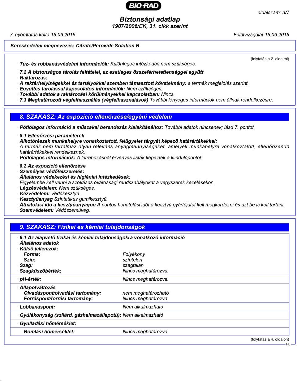 Együttes tárolással kapcsolatos információk: Nem szükséges. További adatok a raktározási körülményekkel kapcsolatban: Nincs. 7.