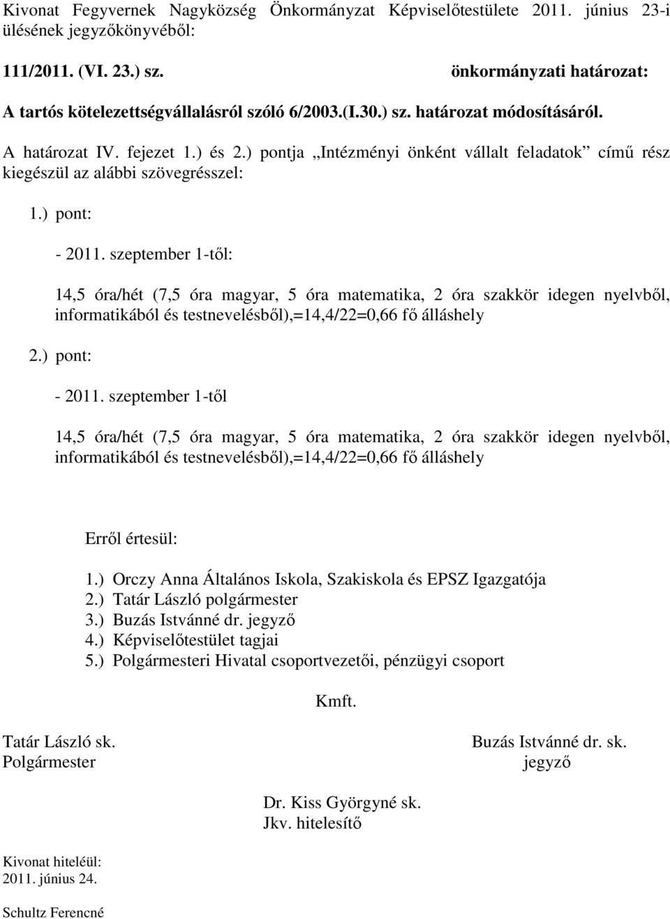 ) pontja Intézményi önként vállalt feladatok című rész kiegészül az alábbi szövegrésszel: 1.) pont: - 2011. szeptember 1-től: 2.) pont: - 2011. szeptember 1-től Erről értesül: 1.