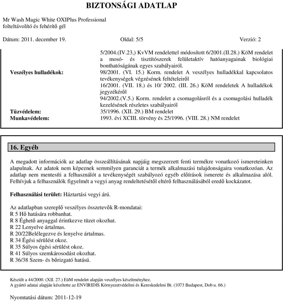 rendelet A veszélyes hulladékkal kapcsolatos tevékenységek végzésének feltételeiről 16/2001. (VII. 18.) és 10/ 2002. (III. 26.) KöM rendeletek A hulladékok jegyzékéről 94/2002.(V.5.) Korm.