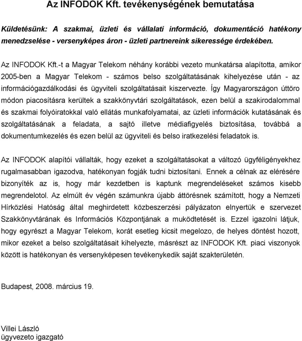 -t a Magyar Telekom néhány korábbi vezeto munkatársa alapította, amikor 2005-ben a Magyar Telekom - számos belso szolgáltatásának kihelyezése után - az információgazdálkodási és ügyviteli