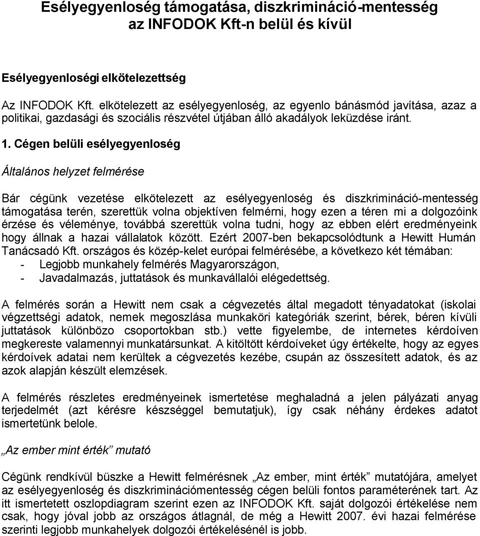 Cégen belüli esélyegyenloség Általános helyzet felmérése Bár cégünk vezetése elkötelezett az esélyegyenloség és diszkrimináció-mentesség támogatása terén, szerettük volna objektíven felmérni, hogy