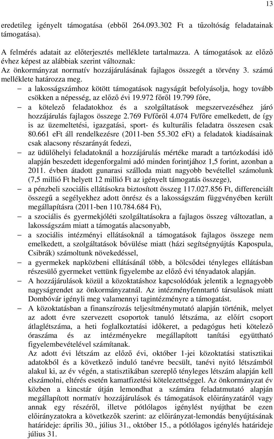 - a lakosságszámhoz kötött támogatások nagyságát befolyásolja, hogy tovább csökken a népesség, az előző évi 19.972 főről 19.