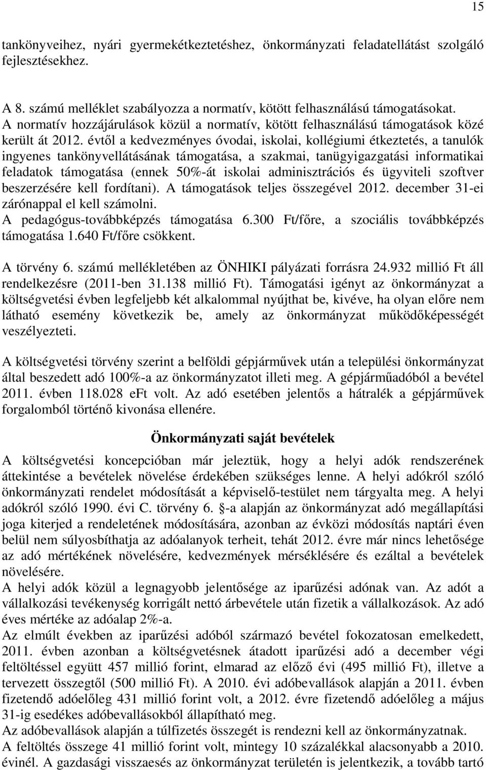 évtől a kedvezményes óvodai, iskolai, kollégiumi étkeztetés, a tanulók ingyenes tankönyvellátásának támogatása, a szakmai, tanügyigazgatási informatikai feladatok támogatása (ennek 50%-át iskolai