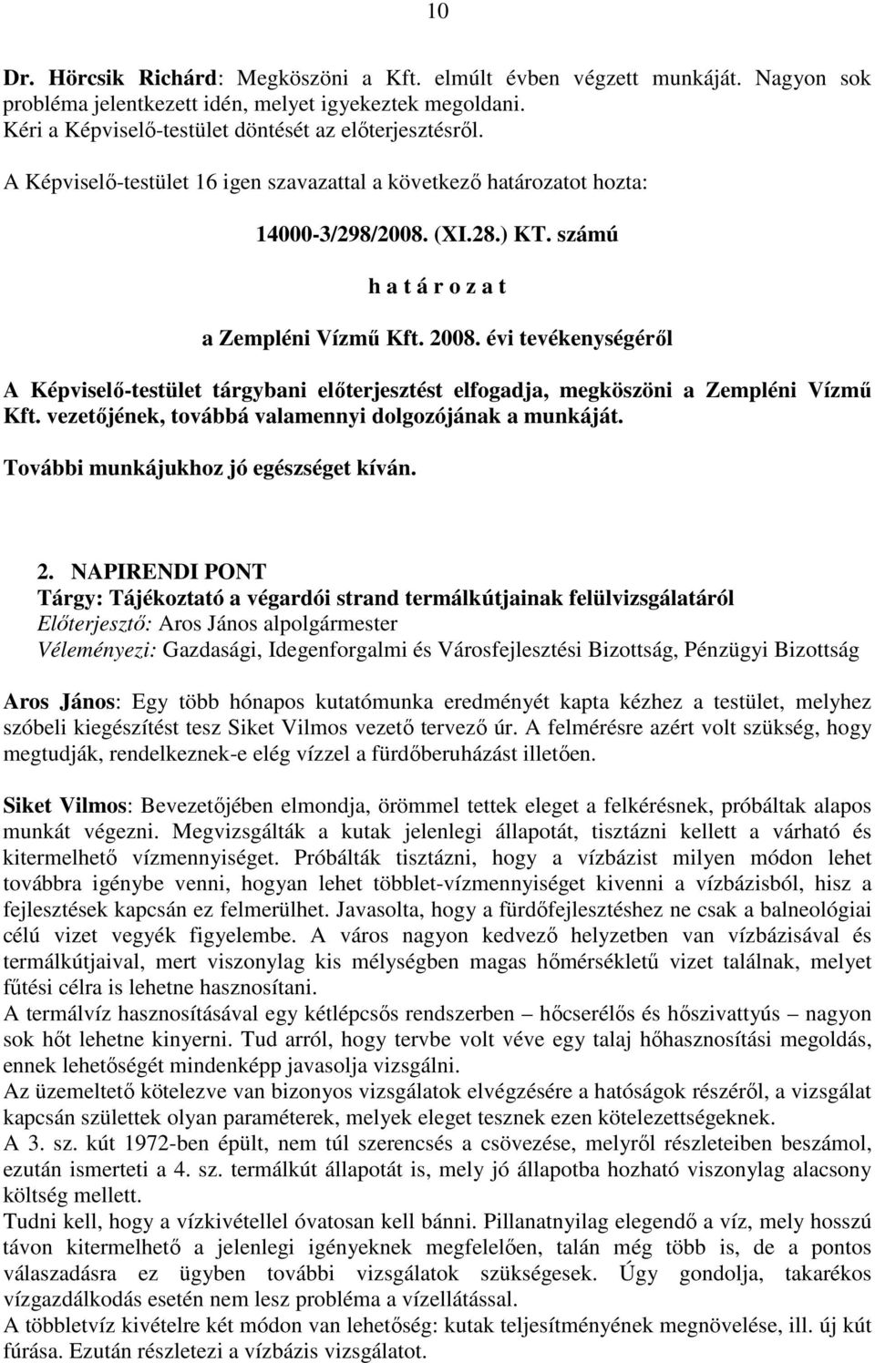 évi tevékenységérıl A Képviselı-testület tárgybani elıterjesztést elfogadja, megköszöni a Zempléni Vízmő Kft. vezetıjének, továbbá valamennyi dolgozójának a munkáját.