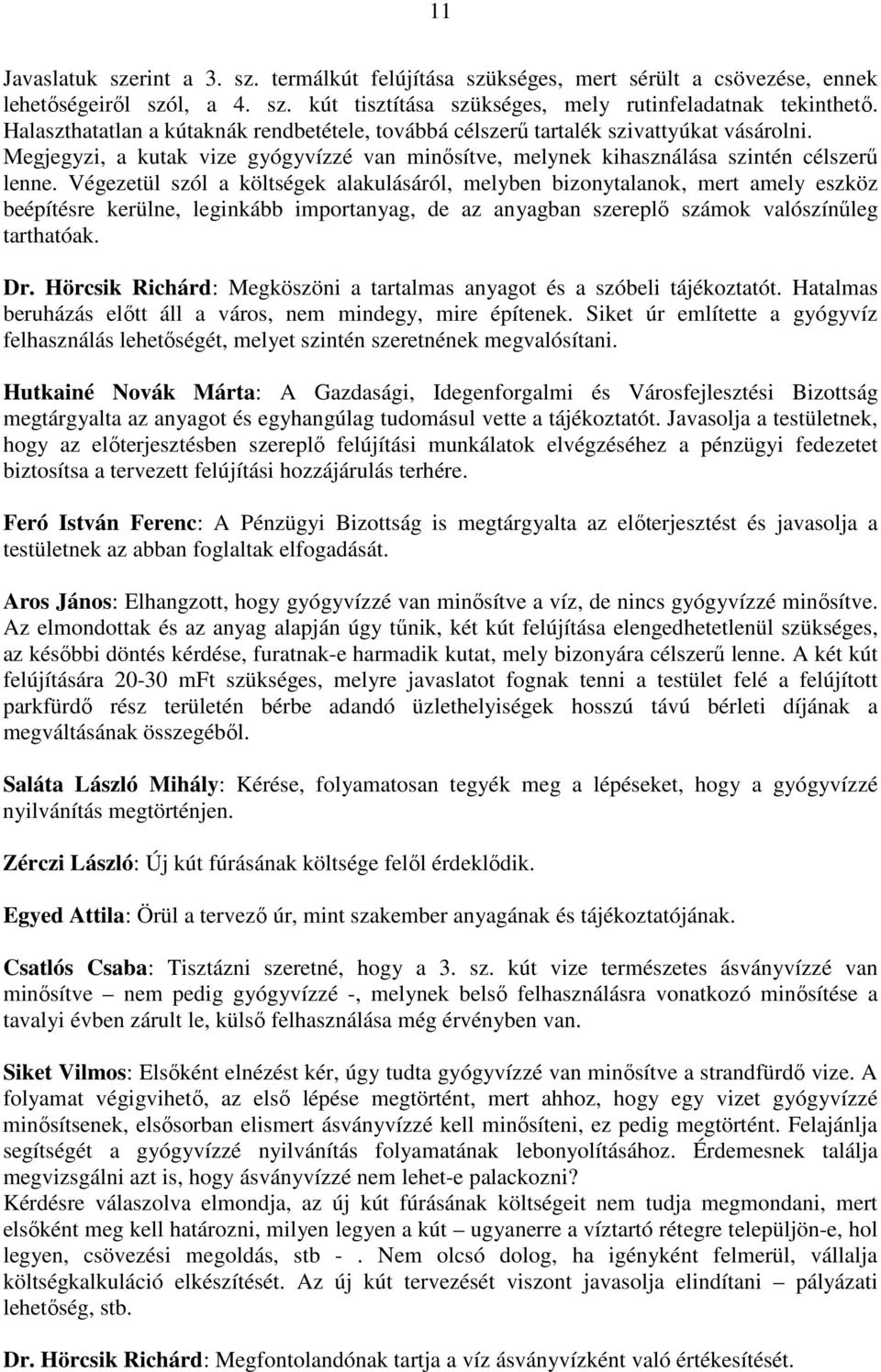 Végezetül szól a költségek alakulásáról, melyben bizonytalanok, mert amely eszköz beépítésre kerülne, leginkább importanyag, de az anyagban szereplı számok valószínőleg tarthatóak. Dr.