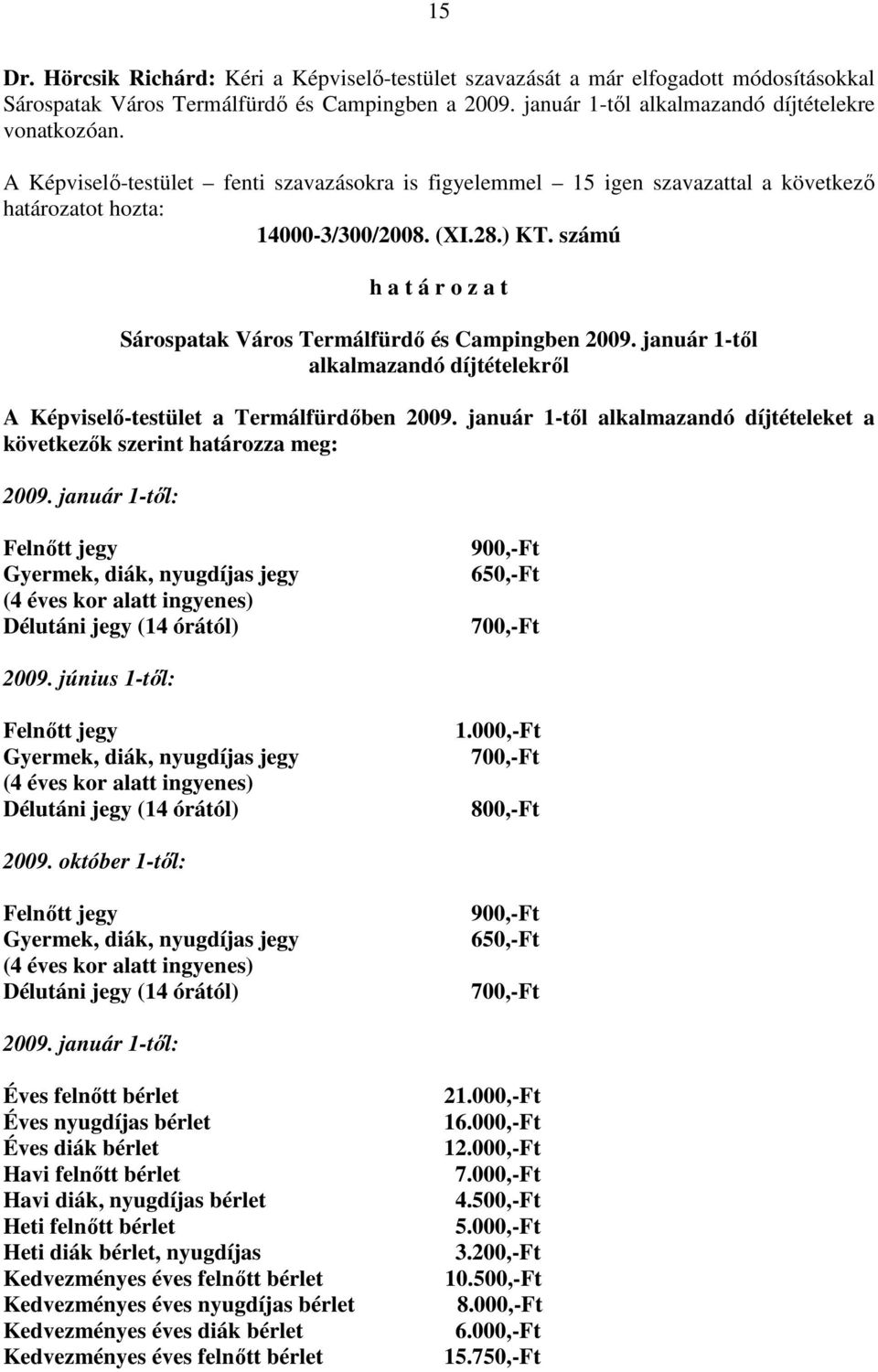 számú h a t á r o z a t Sárospatak Város Termálfürdı és Campingben 2009. január 1-tıl alkalmazandó díjtételekrıl A Képviselı-testület a Termálfürdıben 2009.