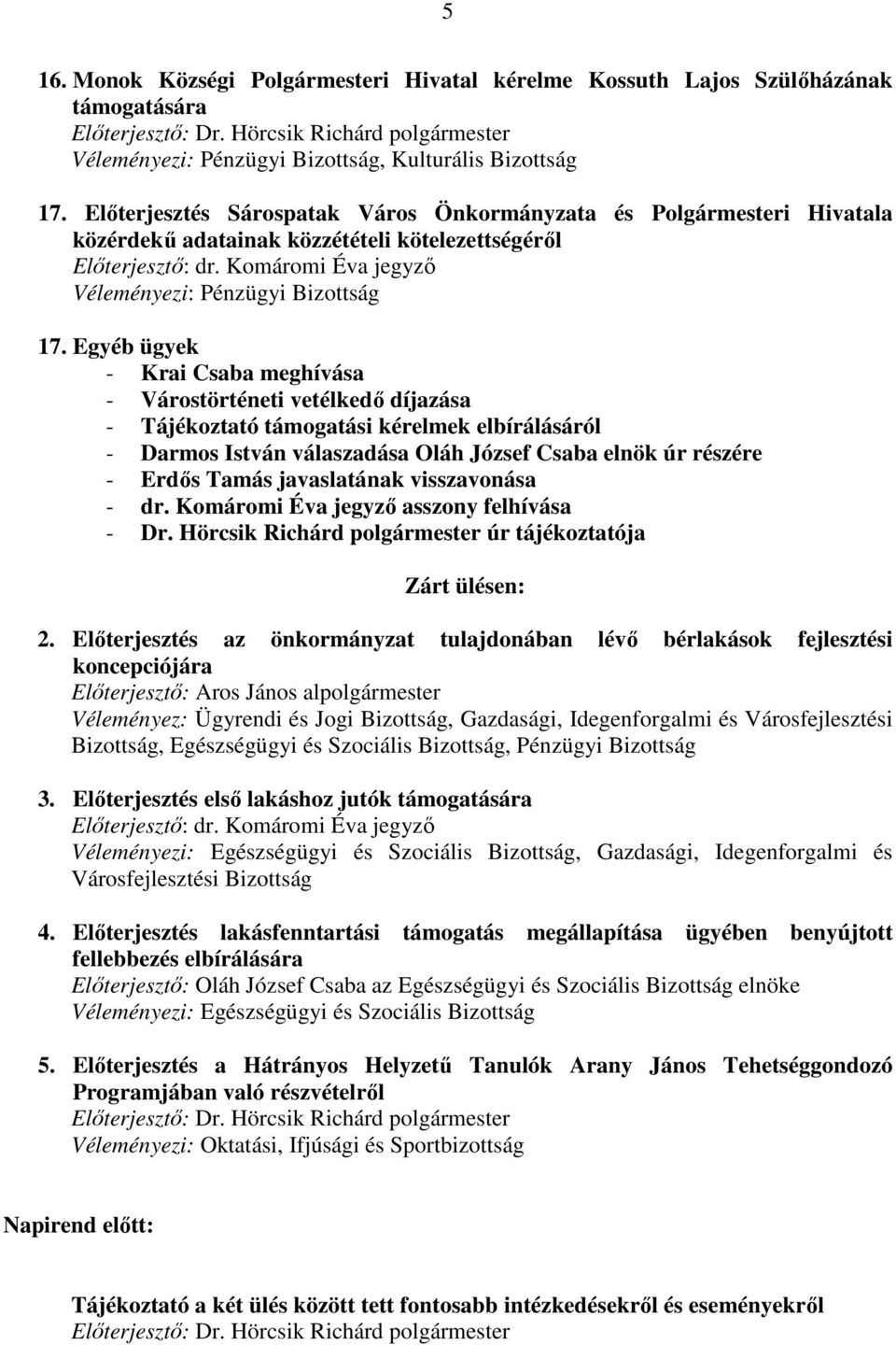 Egyéb ügyek - Krai Csaba meghívása - Várostörténeti vetélkedı díjazása - Tájékoztató támogatási kérelmek elbírálásáról - Darmos István válaszadása Oláh József Csaba elnök úr részére - Erdıs Tamás