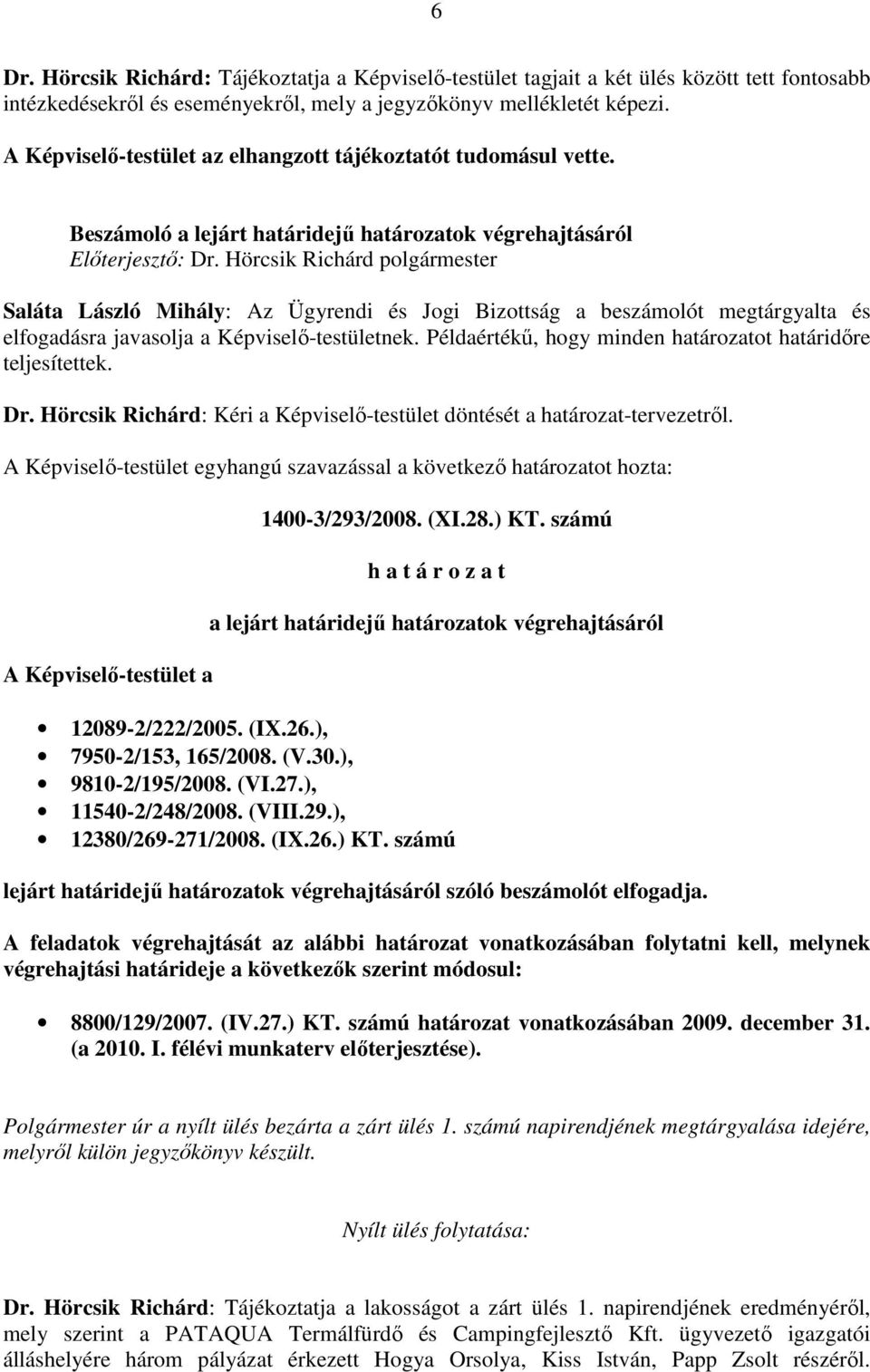 Hörcsik Richárd polgármester Saláta László Mihály: Az Ügyrendi és Jogi Bizottság a beszámolót megtárgyalta és elfogadásra javasolja a Képviselı-testületnek.