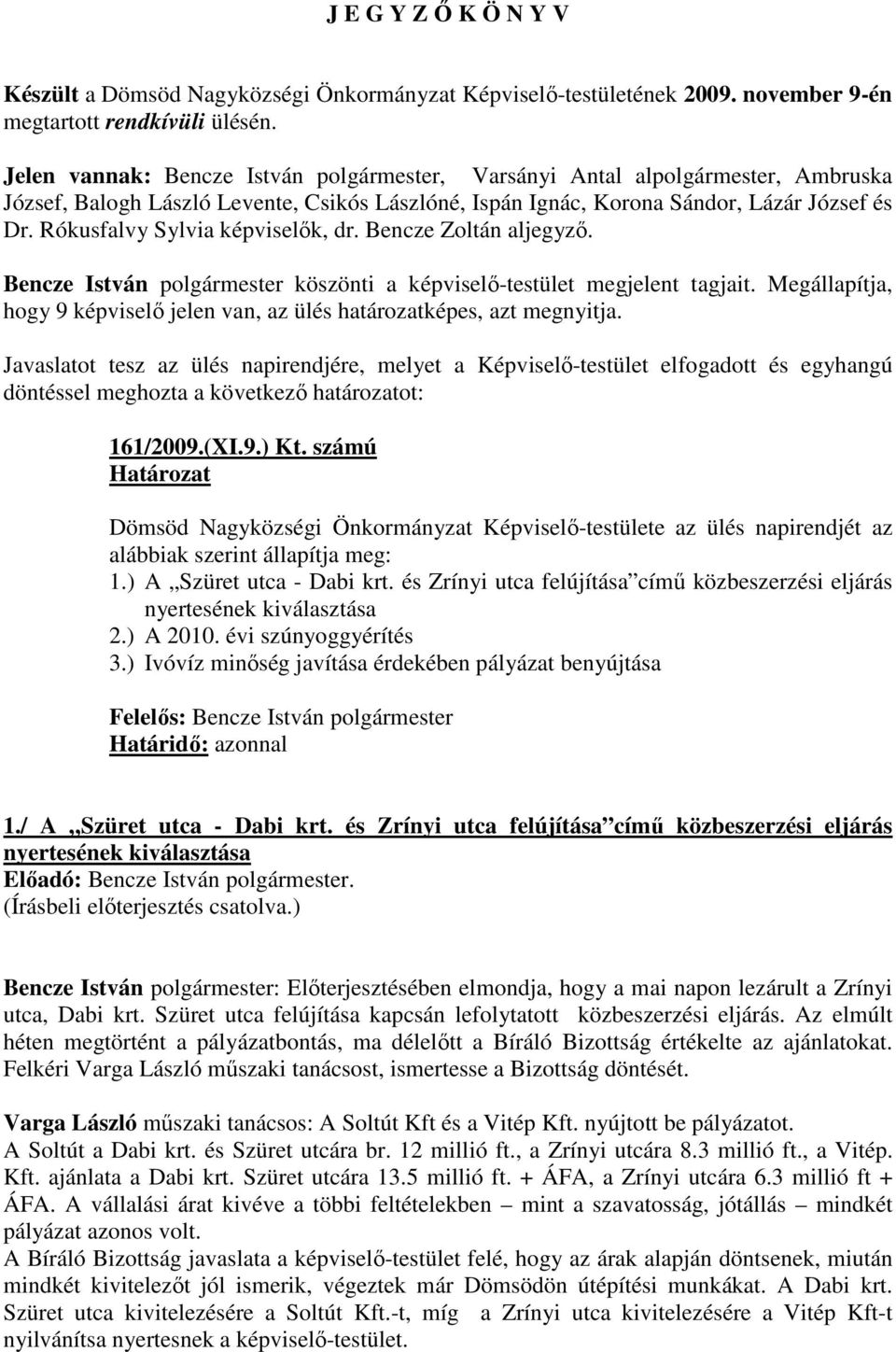 Rókusfalvy Sylvia képviselık, dr. Bencze Zoltán aljegyzı. Bencze István polgármester köszönti a képviselı-testület megjelent tagjait.