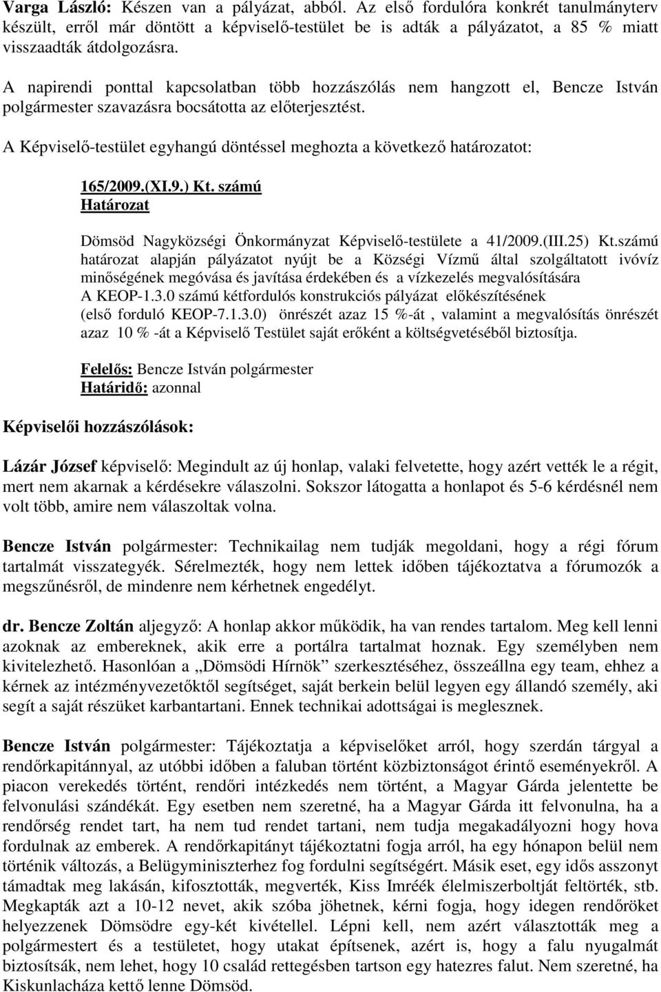 A Képviselı-testület egyhangú döntéssel meghozta a következı határozatot: 165/2009.(XI.9.) Kt. számú Dömsöd Nagyközségi Önkormányzat Képviselı-testülete a 41/2009.(III.25) Kt.