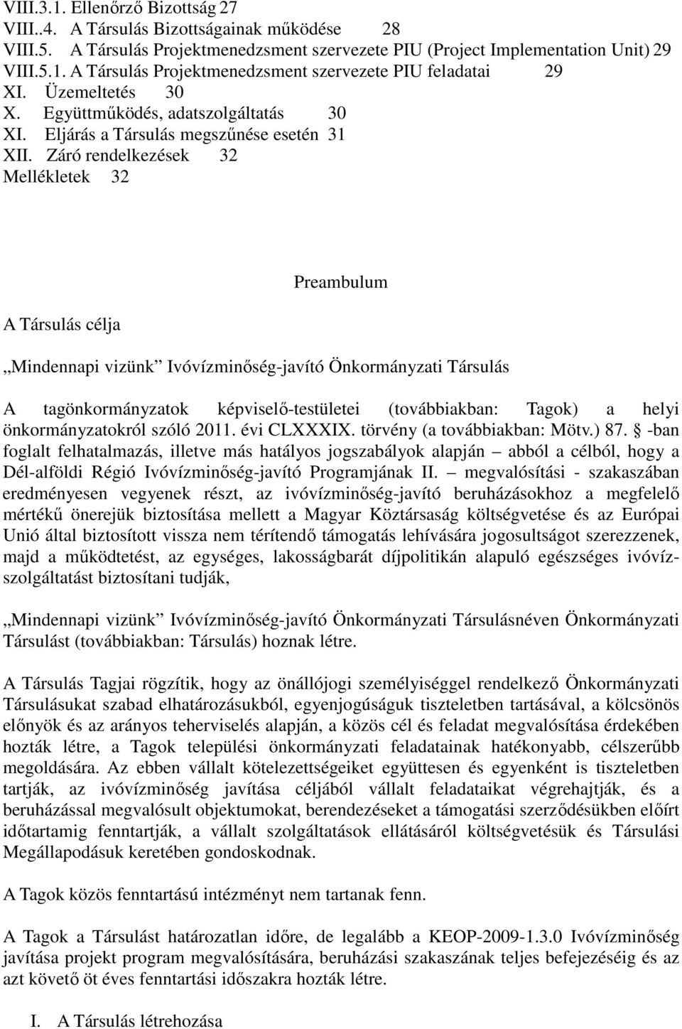 Záró rendelkezések 32 Mellékletek 32 A Társulás célja Preambulum Mindennapi vizünk Ivóvízminőség-javító Önkormányzati Társulás A tagönkormányzatok képviselő-testületei (továbbiakban: Tagok) a helyi