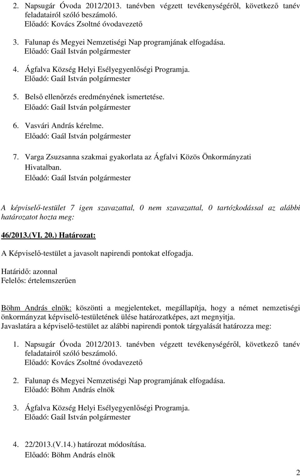 Belső ellenőrzés eredményének ismertetése. Előadó: Gaál István polgármester 6. Vasvári András kérelme. Előadó: Gaál István polgármester 7.
