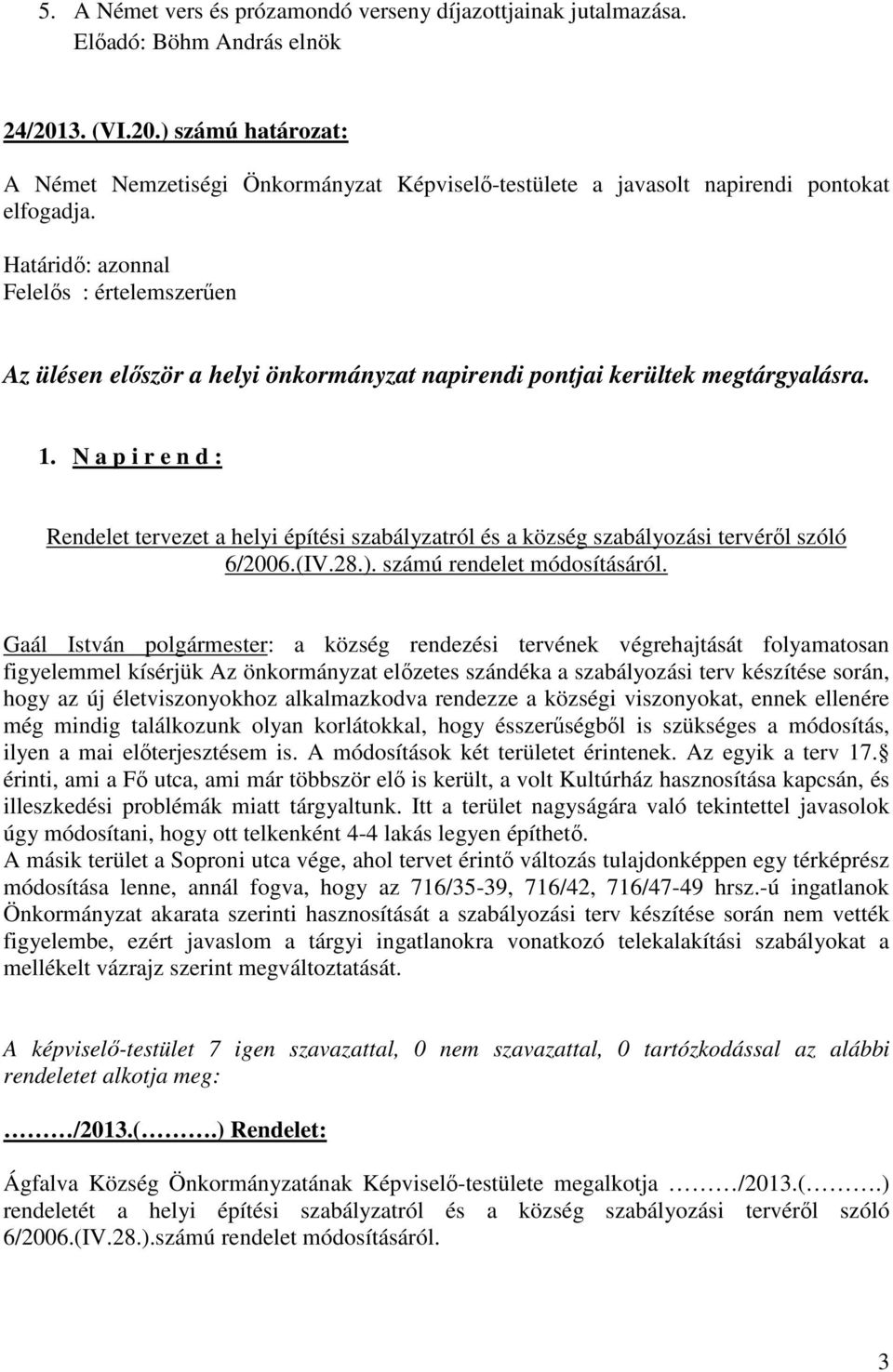 Felelős : értelemszerűen Az ülésen először a helyi önkormányzat napirendi pontjai kerültek megtárgyalásra. 1.