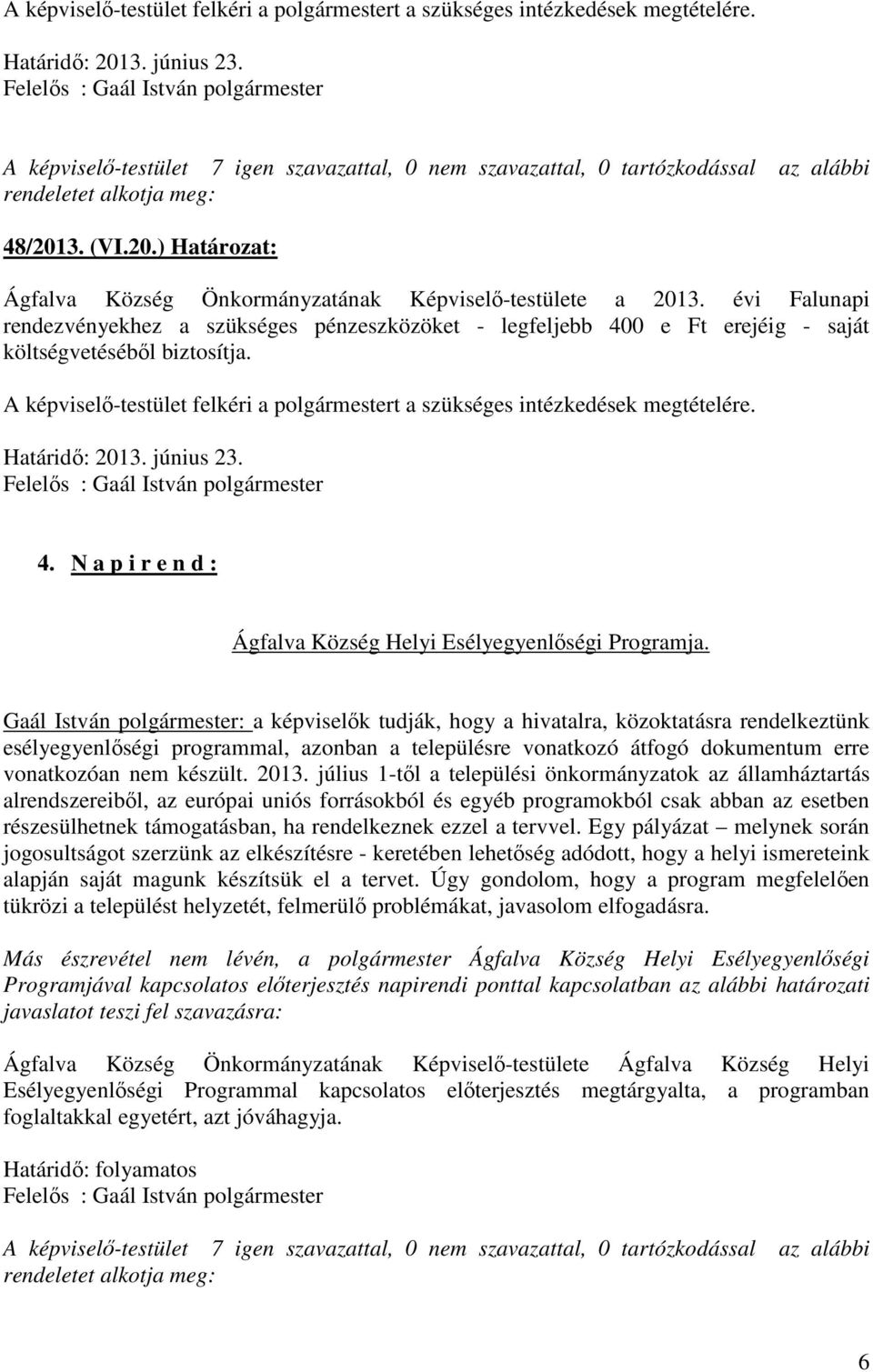 évi Falunapi rendezvényekhez a szükséges pénzeszközöket - legfeljebb 400 e Ft erejéig - saját költségvetéséből biztosítja.  4. N a p i r e n d : Ágfalva Község Helyi Esélyegyenlőségi Programja.