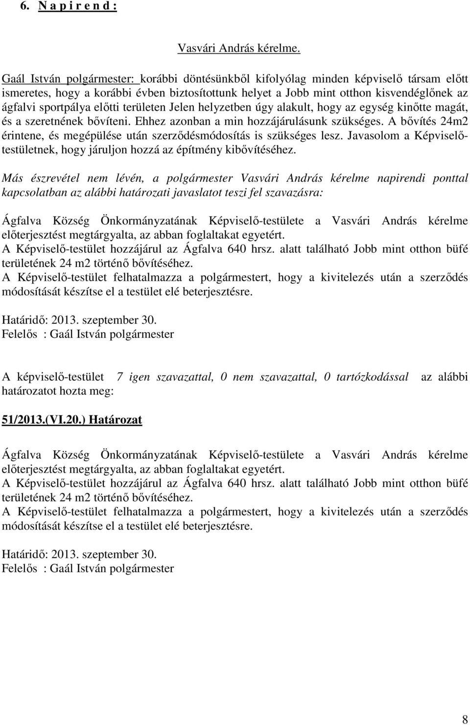 előtti területen Jelen helyzetben úgy alakult, hogy az egység kinőtte magát, és a szeretnének bővíteni. Ehhez azonban a min hozzájárulásunk szükséges.