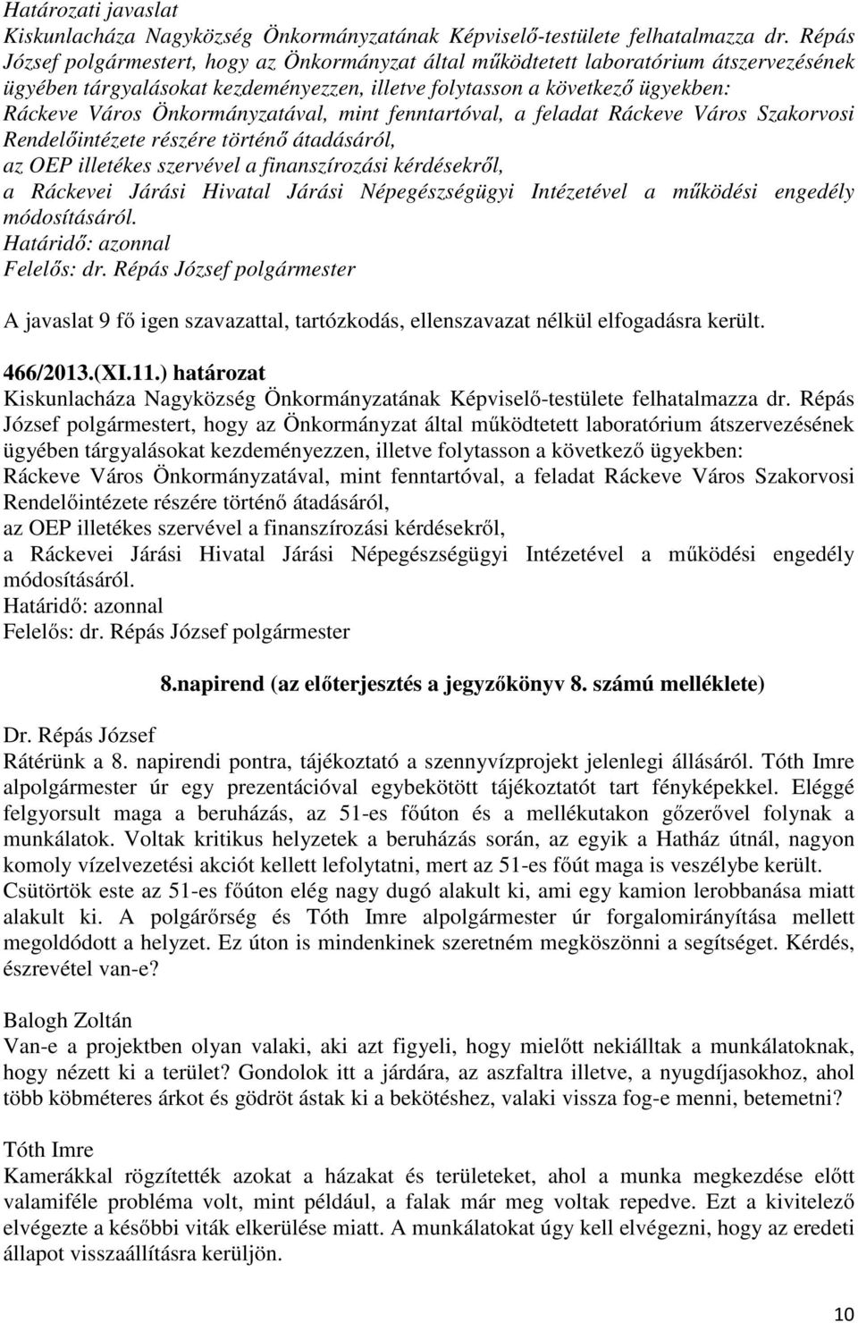 Önkormányzatával, mint fenntartóval, a feladat Ráckeve Város Szakorvosi Rendelőintézete részére történő átadásáról, az OEP illetékes szervével a finanszírozási kérdésekről, a Ráckevei Járási Hivatal