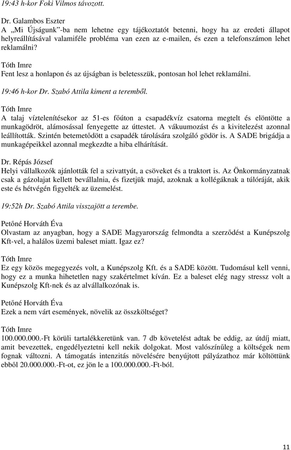 Tóth Imre Fent lesz a honlapon és az újságban is beletesszük, pontosan hol lehet reklamálni. 19:46 h-kor Dr. Szabó Attila kiment a teremből.