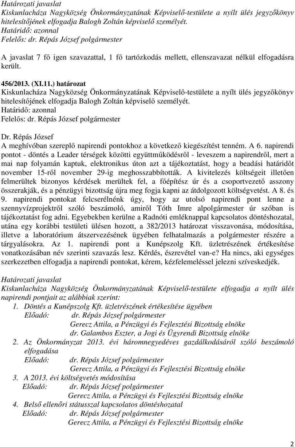 ) határozat Kiskunlacháza Nagyközség Önkormányzatának Képviselő-testülete a nyílt ülés jegyzőkönyv hitelesítőjének elfogadja Balogh Zoltán képviselő személyét.