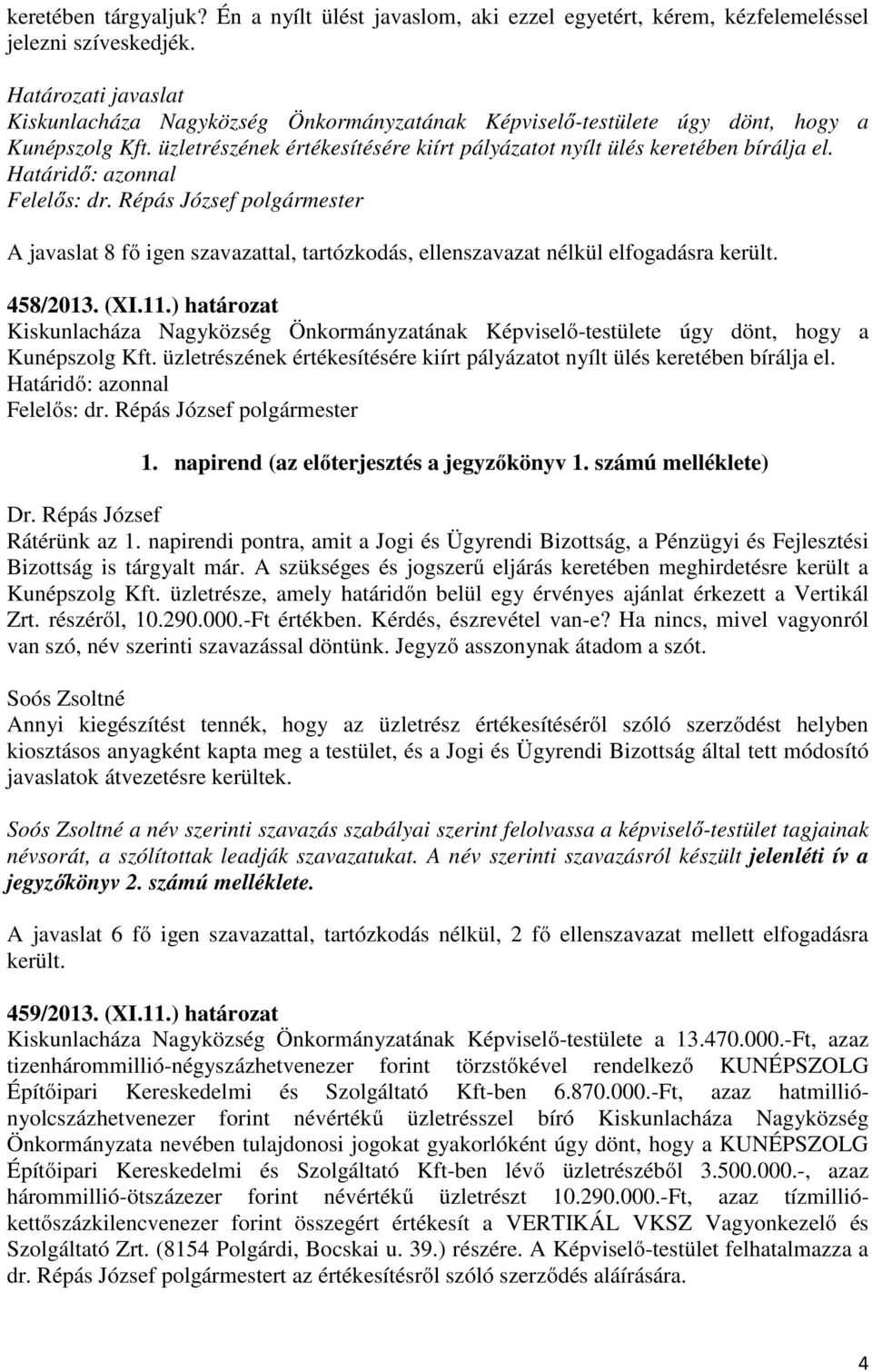 A javaslat 8 fő igen szavazattal, tartózkodás, ellenszavazat nélkül elfogadásra került. 458/2013. (XI.11.