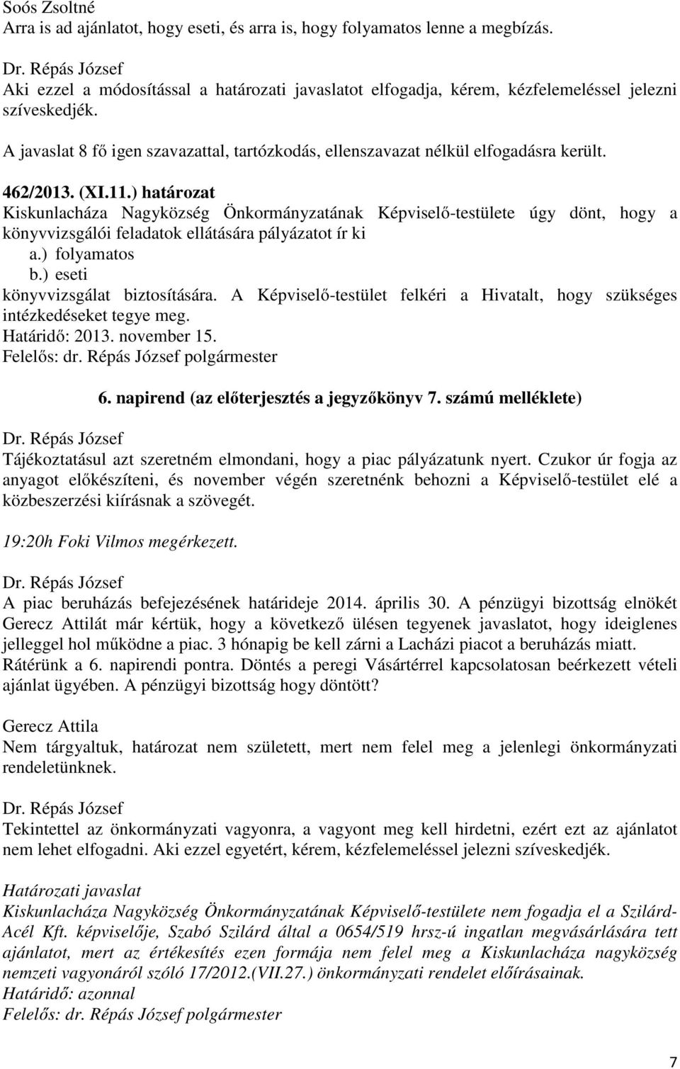 ) határozat Kiskunlacháza Nagyközség Önkormányzatának Képviselő-testülete úgy dönt, hogy a könyvvizsgálói feladatok ellátására pályázatot ír ki a.) folyamatos b.) eseti könyvvizsgálat biztosítására.