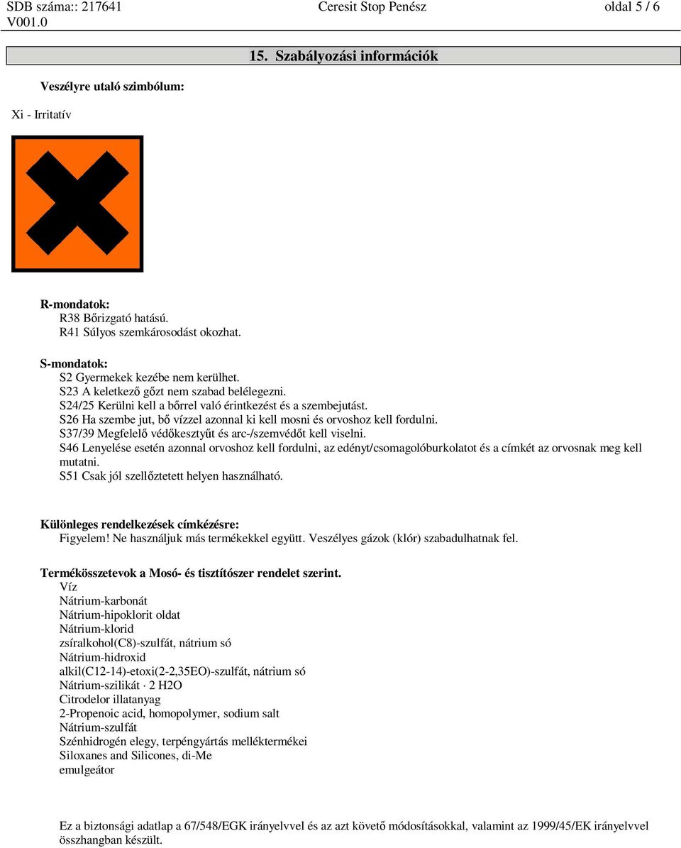 S26 Ha szembe jut, b vízzel azonnal ki kell mosni és orvoshoz kell fordulni. S37/39 Megfelel véd keszty t és arc-/szemvéd t kell viselni.