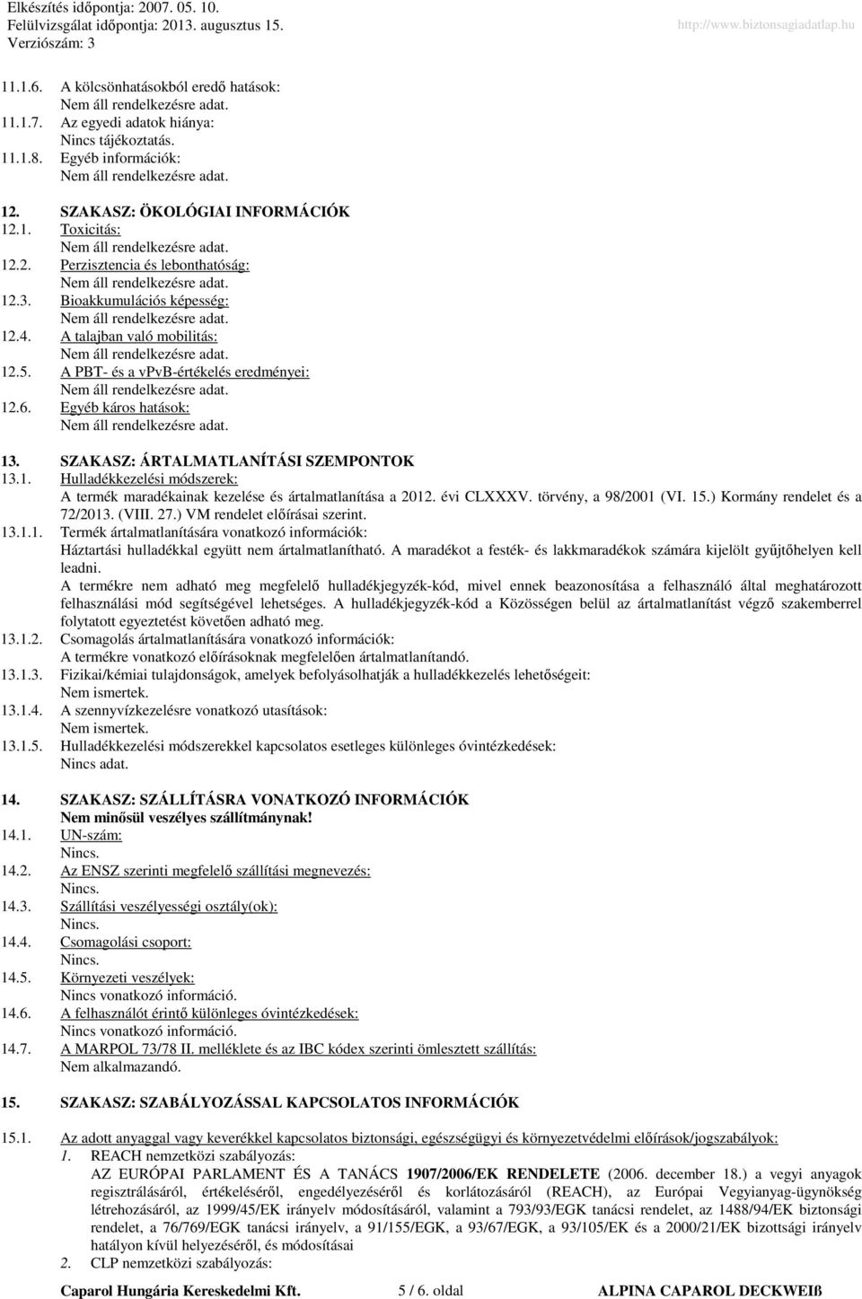 évi CLXXXV. törvény, a 98/2001 (VI. 15.) Kormány rendelet és a 72/2013. (VIII. 27.) VM rendelet előírásai szerint. 13.1.1. Termék ártalmatlanítására vonatkozó információk: Háztartási hulladékkal együtt nem ártalmatlanítható.