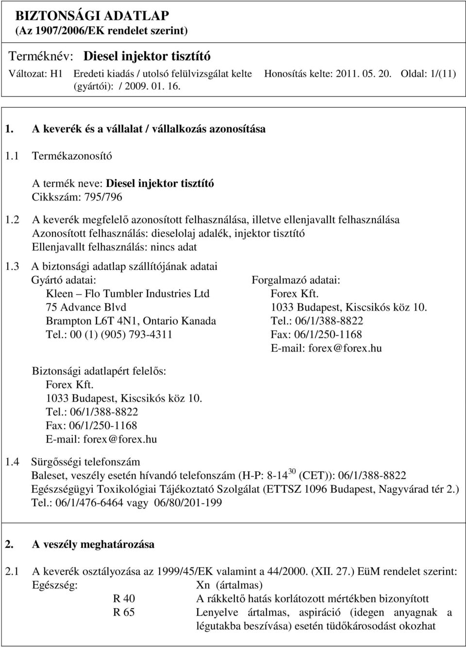 3 A biztonsági adatlap szállítójának adatai Gyártó adatai: Forgalmazó adatai: Kleen Flo Tumbler Industries Ltd Forex Kft. 75 Advance Blvd 1033 Budapest, Kiscsikós köz 10.