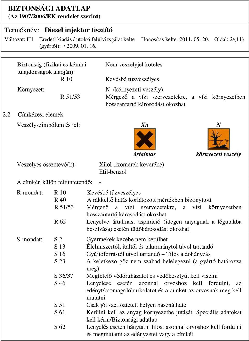 jel: Xn N Veszélyes összetevı(k): A címkén külön feltüntetendı: - ártalmas Xilol (izomerek keveréke) Etil-benzol környezeti veszély R-mondat: R 10 Kevésbé tőzveszélyes R 40 A rákkeltı hatás