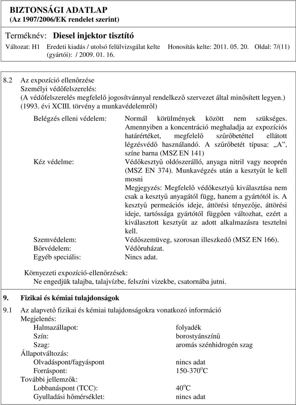 Amennyiben a koncentráció meghaladja az expozíciós határértéket, megfelelı szőrıbetéttel ellátott légzésvédı használandó.