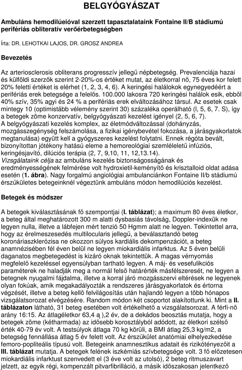 Prevalenciája hazai és külföldi szerzık szerint 2-20%-os értéket mutat, az életkorral nı, 75 éves kor felett 20% feletti értéket is elérhet (1, 2, 3, 4, 6).