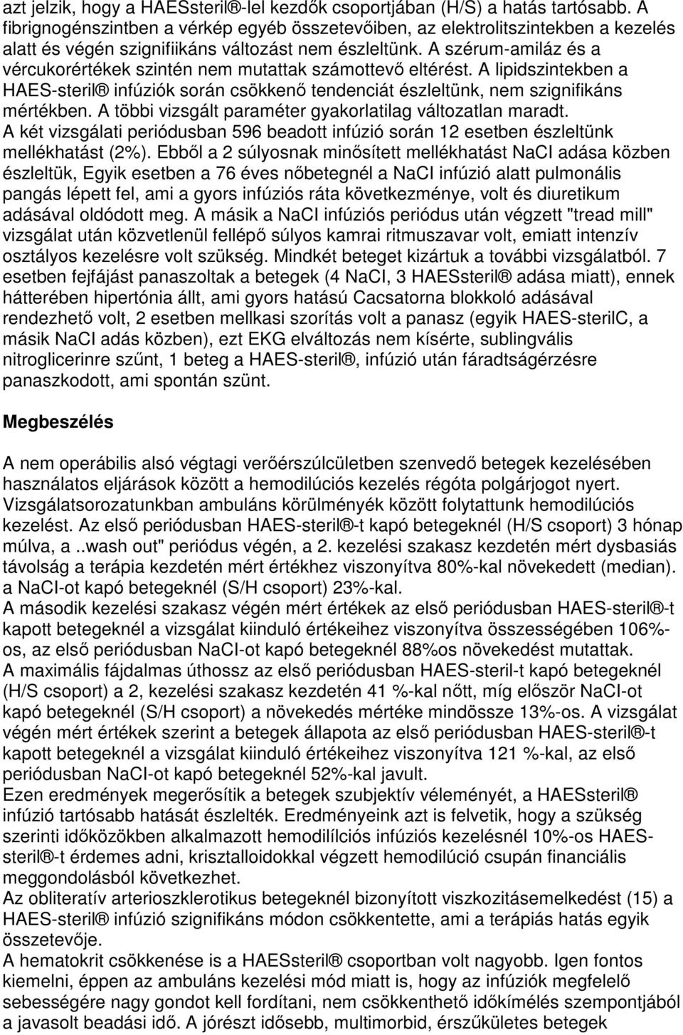 A szérum-amiláz és a vércukorértékek szintén nem mutattak számottevı eltérést. A lipidszintekben a HAES-steril infúziók során csökkenı tendenciát észleltünk, nem szignifikáns mértékben.