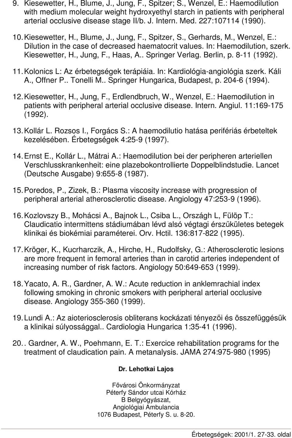 . Springer Verlag. Berlin, p. 8-11 (1992). 11. Kolonics L: Az érbetegségek terápiáia. In: Kardiológia-angiológia szerk. Káli A., Offner P.. Tonelli M.. Springer Hungarica, Budapest, p. 204-6 (1994).