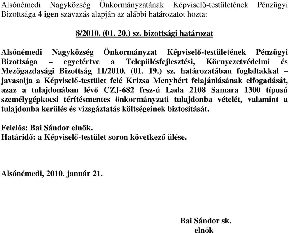 határozatában foglaltakkal javasolja a Képviselı-testület felé Krizsa Menyhért felajánlásának elfogadását, azaz a tulajdonában lévı CZJ-682 frsz-ú Lada 2108 Samara 1300 típusú