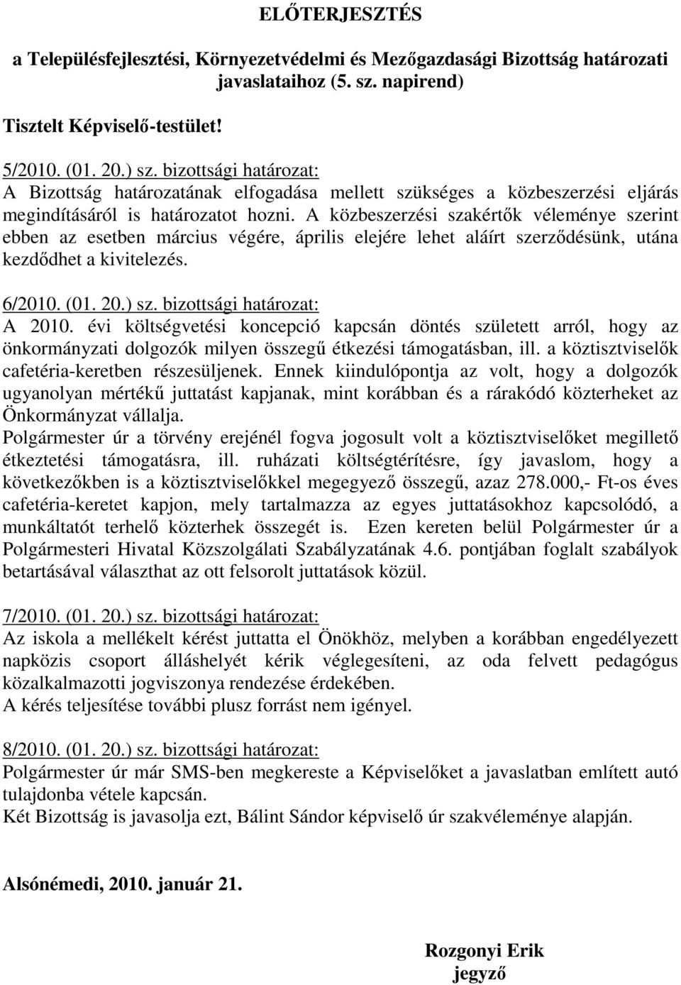 A közbeszerzési szakértık véleménye szerint ebben az esetben március végére, április elejére lehet aláírt szerzıdésünk, utána kezdıdhet a kivitelezés. 6/2010. (01. 20.) sz.